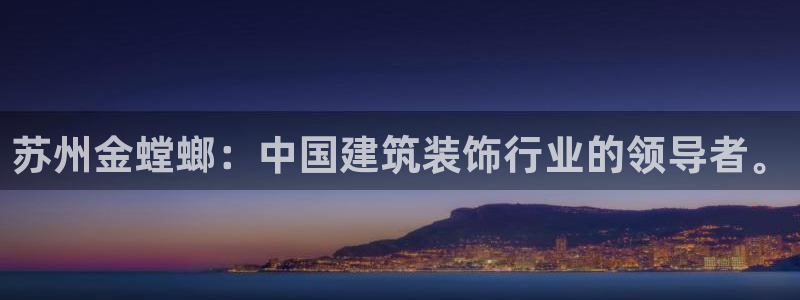 谈球吧电子：苏州金螳螂：中国建筑装饰行业的领导者。